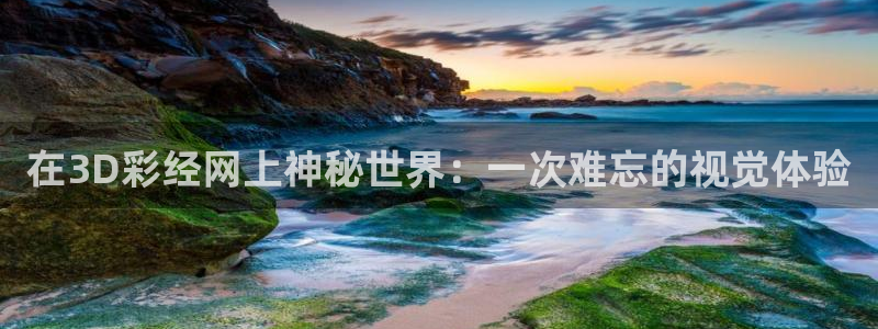 彩名堂预测免费计划网址：在3D彩经网上神秘世界：一次难忘的视觉体验